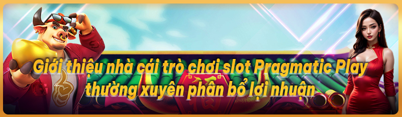 Giới thiệu nhà cái trò chơi slot Pragmatic Play thường xuyên phân bổ lợi nhuận