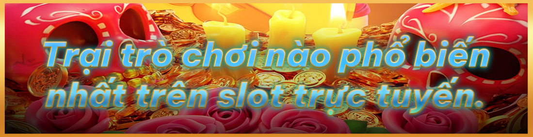 Những nhà cái trò chơi nào phổ biến nhất trên slot trực tuyến ?