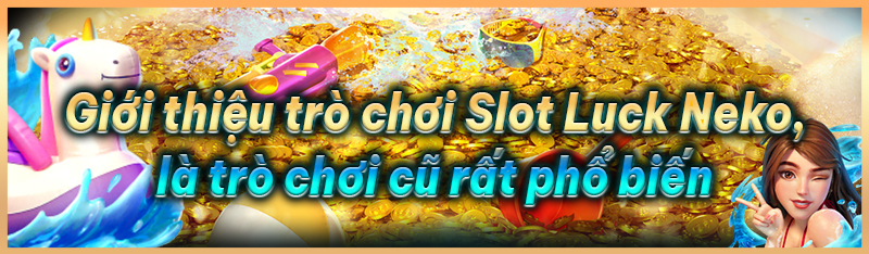 Giới thiệu trò chơi Slot Luck Neko là trò chơi cũ rất phổ biến